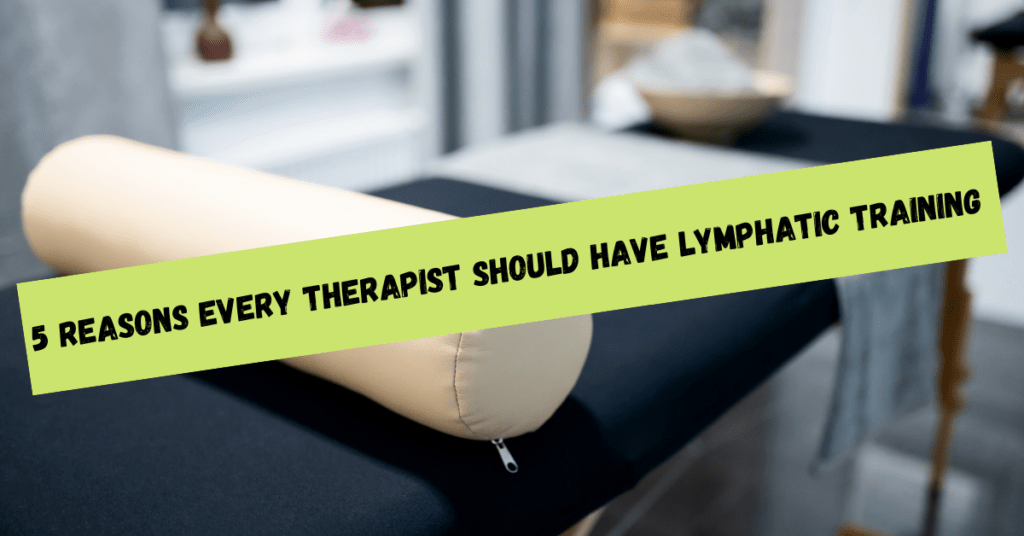 5 Reasons Every Therapist Needs Lymphatic Training