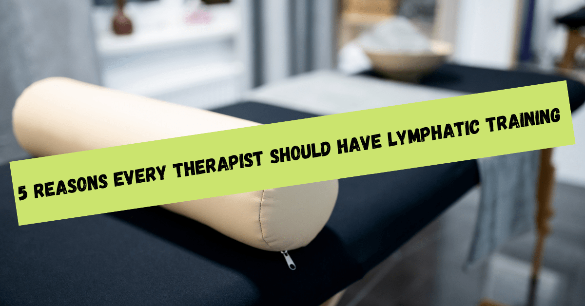 5 Reasons Every Therapist Needs Lymphatic Training